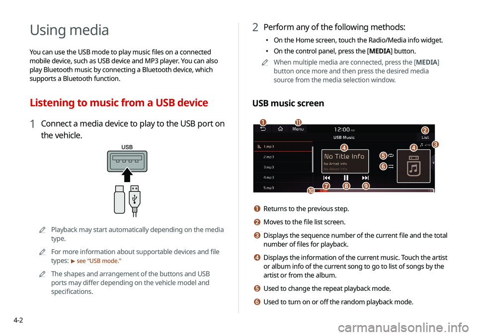KIA NIRO EV 2020  Navigation System Quick Reference Guide 4-2
Using media
You can use the USB mode to play music files on a connected 
mobile device, such as USB device and MP3 player. You can also 
play Bluetooth music by connecting a Bluetooth device, whic