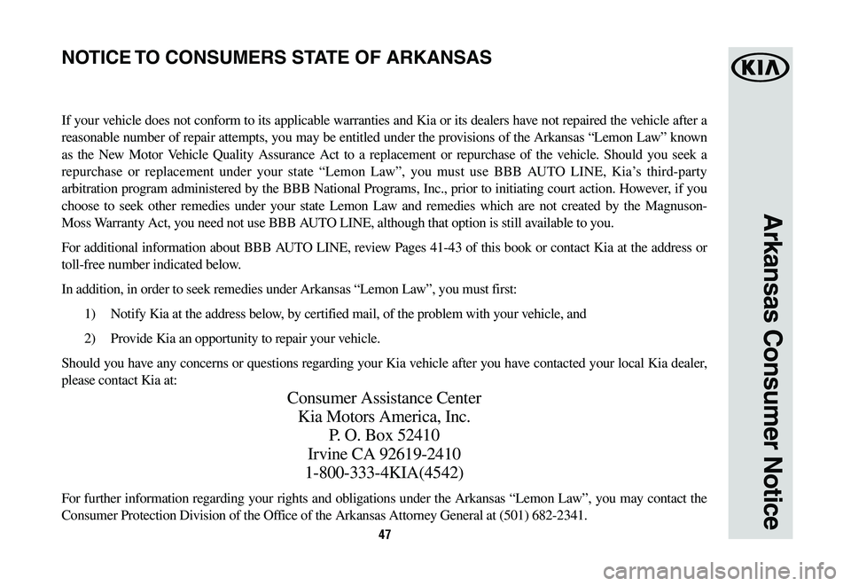 KIA RIO 2020 Warranty and Consumer Information Guide 47
If your vehicle does not conform to its applicable warranties and Kia or its dealers have not repaired the vehicle after a
reasonable number of repair attempts, you may be entitled under the provi KIA RIO 2020 Warranty and Consumer Information Guide 47
If your vehicle does not conform to its applicable warranties and Kia or its dealers have not repaired the vehicle after a
reasonable number of repair attempts, you may be entitled under the provi
