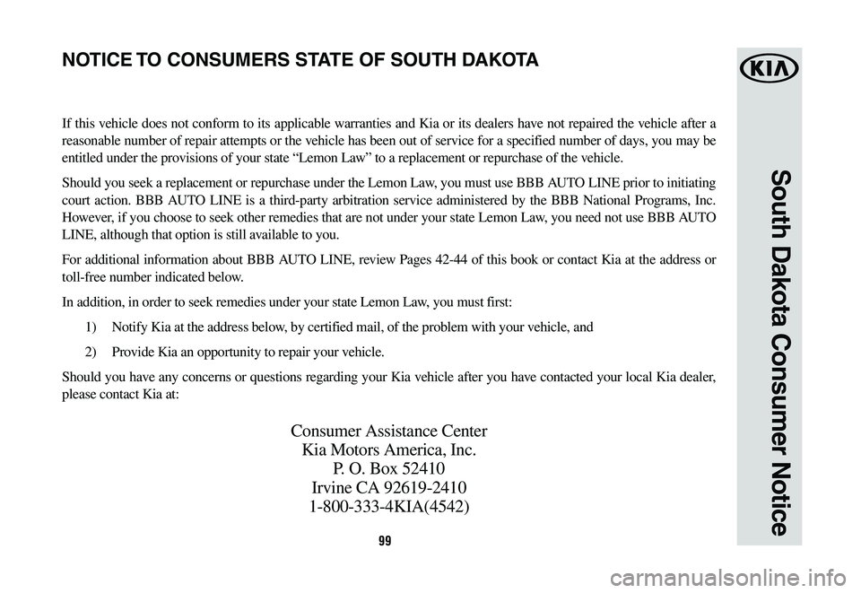 KIA OPTIMA PHEV 2019  Warranty and Consumer Information Guide 99
South Dakota Consumer Notice
If this vehicle does not conform to its applicable warranties and Kia or its dealers have not repaired the vehicle after a 
reasonable number of repair attempts or the 