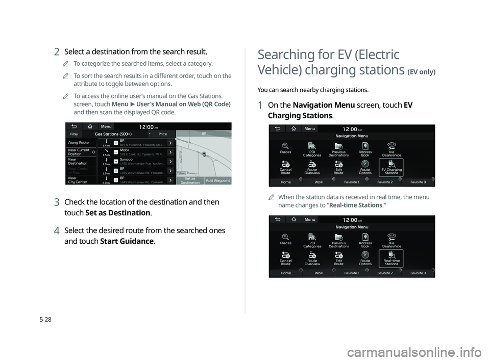 KIA CADENZA 2020  Navigation System Quick Reference Guide 5-28
  Searching for EV (Electric 
Vehicle) charging stations 
(EV only) 
You can search nearby charging stations.
1 On the Navigation Menu screen, touch EV 
Charging Stations.
 A
When the station da