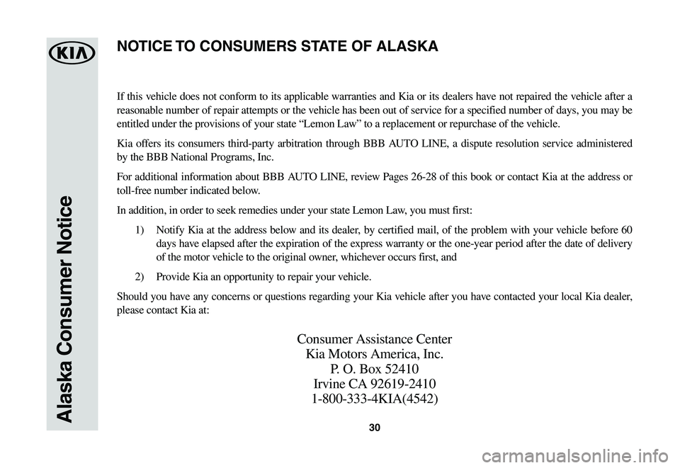 KIA SOUL EV 2019 Warranty and Consumer Information Guide 30Alaska Consumer Notice
If this vehicle does not conform to its applicable warranties and Kia or its dealers have not repaired the vehicle after a
reasonable number of repair attempts or the vehicle KIA SOUL EV 2019 Warranty and Consumer Information Guide 30Alaska Consumer Notice
If this vehicle does not conform to its applicable warranties and Kia or its dealers have not repaired the vehicle after a
reasonable number of repair attempts or the vehicle
