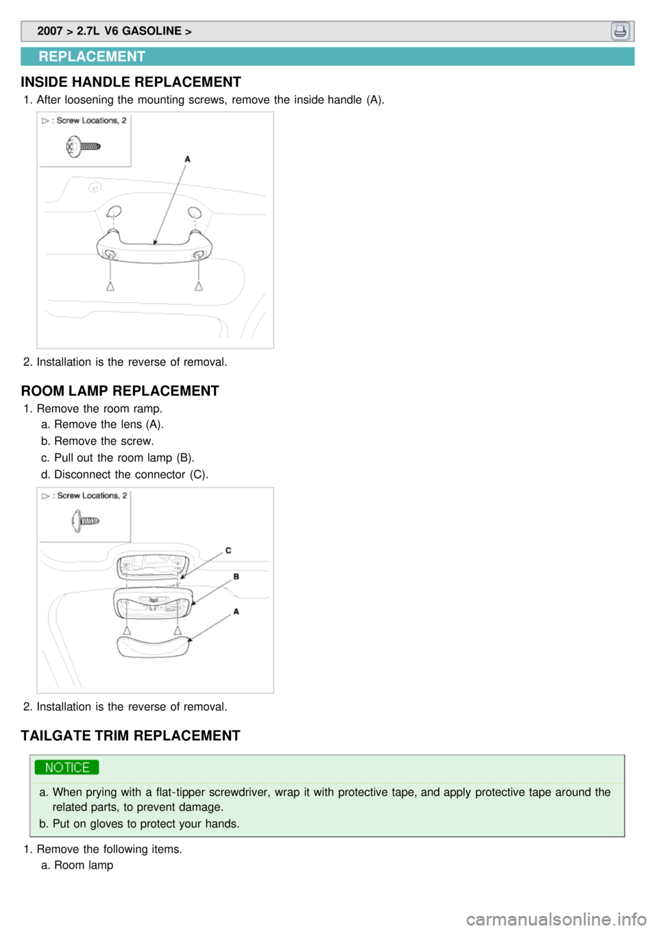 KIA CARNIVAL 2007  Workshop Manual  2007 > 2.7L  V6 GASOLINE > 
REPLACEMENT
INSIDE HANDLE REPLACEMENT
1. After loosening the  mounting screws,  remove the  inside handle  (A).
2.Installation  is the  reverse of removal.
ROOM LAMP REPLA