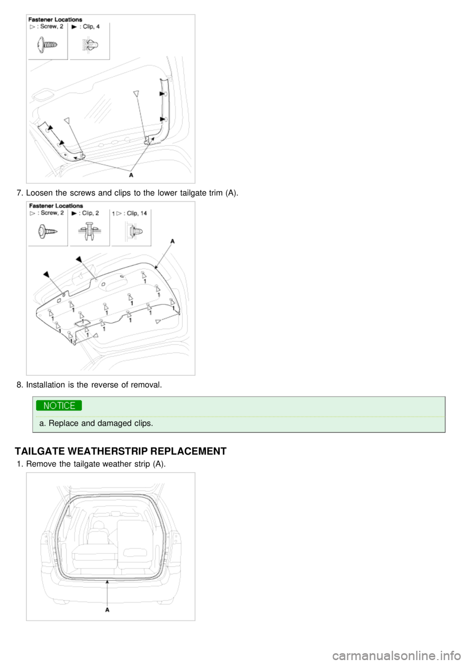 KIA CARNIVAL 2007  Workshop Manual 7.Loosen the  screws and clips  to the  lower  tailgate trim (A).
8.Installation  is the  reverse of removal.
a.Replace and damaged  clips.
TAILGATE WEATHERSTRIP REPLACEMENT
1.Remove the  tailgate wea