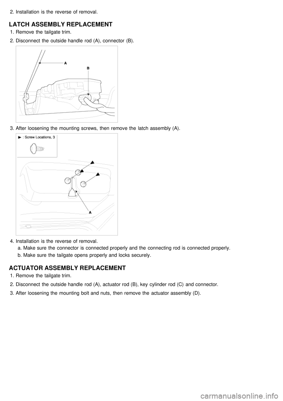 KIA CARNIVAL 2007  Workshop Manual 2.Installation  is the  reverse of removal.
LATCH ASSEMBLY REPLACEMENT
1.Remove the  tailgate trim.
2. Disconnect  the  outside handle  rod (A), connector  (B).
3.After loosening the  mounting screws,