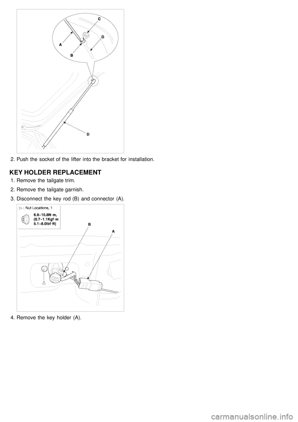 KIA CARNIVAL 2007  Workshop Manual 2.Push the  socket of the  lifter into the  bracket for  installation.
KEY HOLDER REPLACEMENT
1.Remove the  tailgate trim.
2. Remove the  tailgate garnish.
3. Disconnect  the  key  rod (B)  and connec
