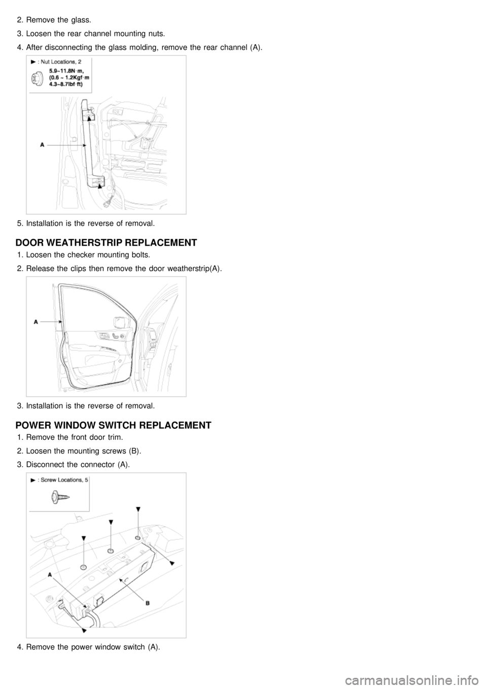 KIA CARNIVAL 2007  Workshop Manual 2.Remove the  glass.
3. Loosen the  rear  channel mounting nuts.
4. After disconnecting the  glass molding,  remove the  rear  channel (A).
5.Installation  is the  reverse of removal.
DOOR WEATHERSTRI