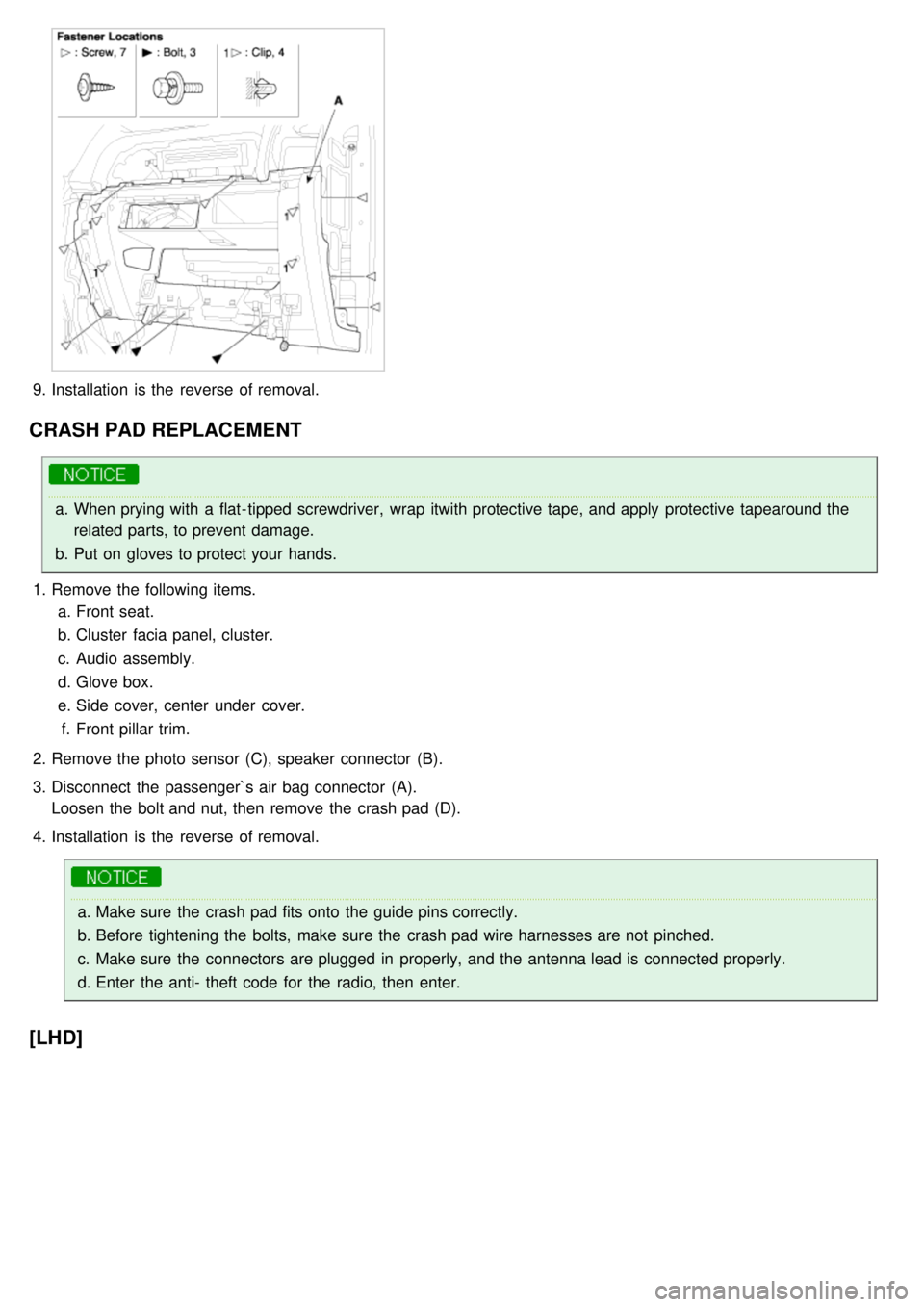KIA CARNIVAL 2007  Workshop Manual 9.Installation  is the  reverse of removal.
CRASH PAD REPLACEMENT
a.When prying with  a  flat- tipped screwdriver,  wrap  itwith protective tape, and apply  protective tapearound the
related parts, to