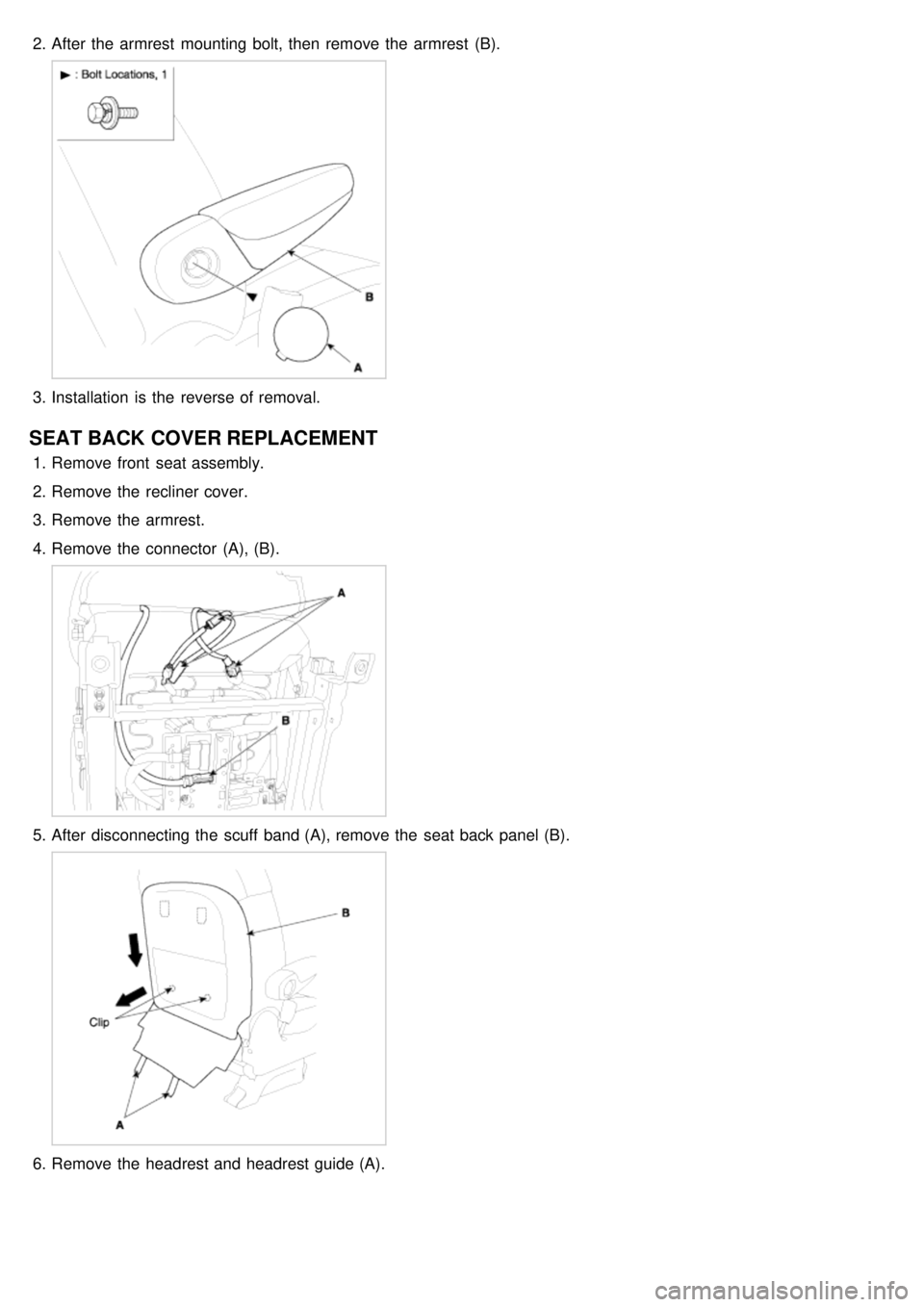 KIA CARNIVAL 2007  Workshop Manual 2.After the  armrest  mounting bolt, then  remove the  armrest  (B).
3.Installation  is the  reverse of removal.
SEAT BACK COVER REPLACEMENT
1.Remove front  seat assembly.
2. Remove the  recliner cove