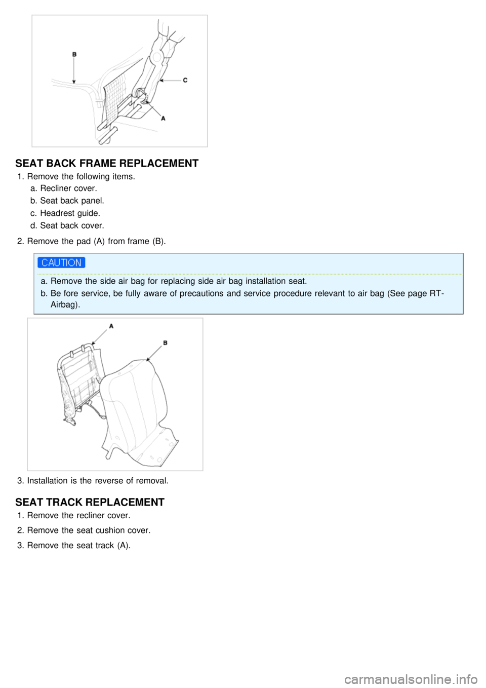 KIA CARNIVAL 2007  Workshop Manual SEAT BACK FRAME REPLACEMENT
1.Remove the  following items.
a. Recliner cover.
b. Seat back panel.
c. Headrest guide.
d. Seat back cover.
2. Remove the  pad (A)  from frame  (B).
a.Remove the  side air