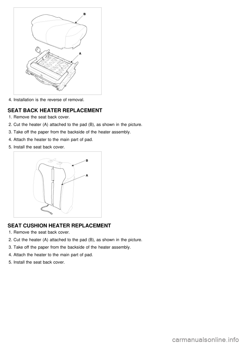 KIA CARNIVAL 2007  Workshop Manual 4.Installation  is the  reverse of removal.
SEAT BACK HEATER REPLACEMENT
1.Remove the  seat back cover.
2. Cut  the  heater (A)  attached to the  pad (B), as shown in  the  picture.
3. Take off the  p