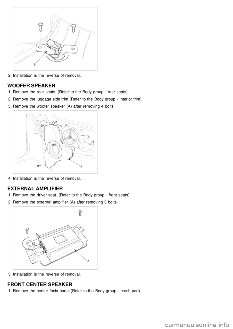 KIA CARNIVAL 2007  Workshop Manual 2.Installation  is the  reverse of removal.
WOOFER SPEAKER
1.Remove the  rear  seats. (Refer  to the  Body group  -  rear  seats)
2. Remove the  luggage  side trim (Refer  to the  Body group  -  inter