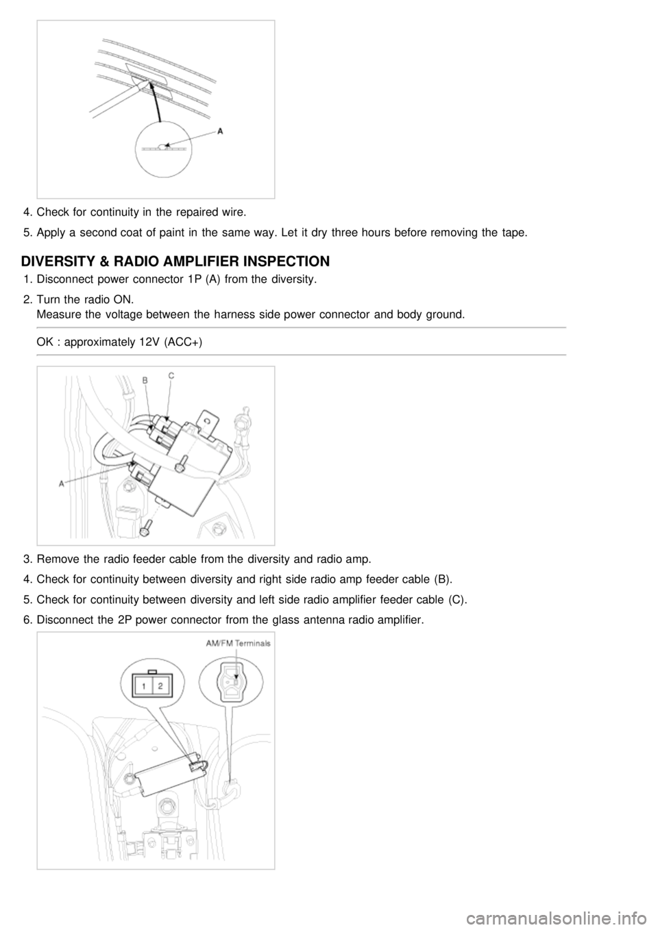 KIA CARNIVAL 2007  Workshop Manual 4.Check for  continuity in  the  repaired wire.
5. Apply a  second coat of paint  in  the  same way. Let  it dry  three hours before removing the  tape.
DIVERSITY & RADIO AMPLIFIER INSPECTION
1.Discon