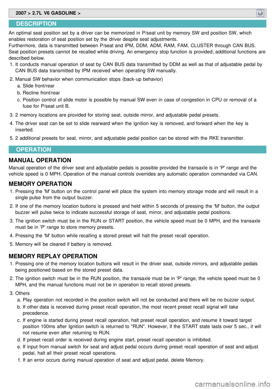KIA CARNIVAL 2007  Workshop Manual  2007 > 2.7L  V6 GASOLINE > 
DESCRIPTION
An optimal seat position set by a  driver can be memorized  in  P/seat unit by memory SW and position SW, which
enables restoration of seat position set by the
