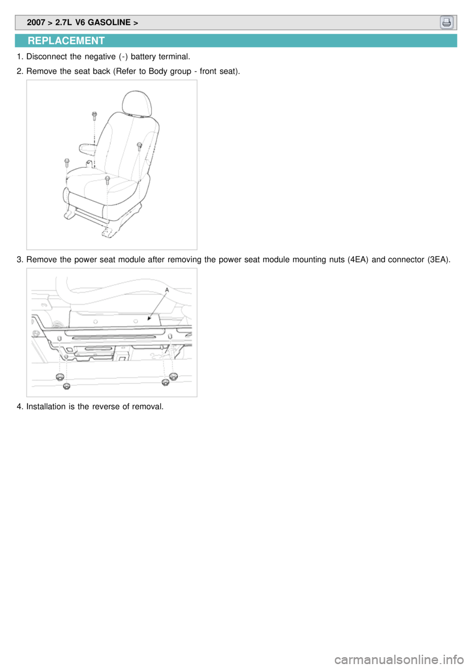 KIA CARNIVAL 2007  Workshop Manual  2007 > 2.7L  V6 GASOLINE > 
REPLACEMENT
1.Disconnect  the  negative  ( - )  battery terminal.
2. Remove the  seat back (Refer  to Body group  -  front  seat).
3.Remove the  power seat module after  r