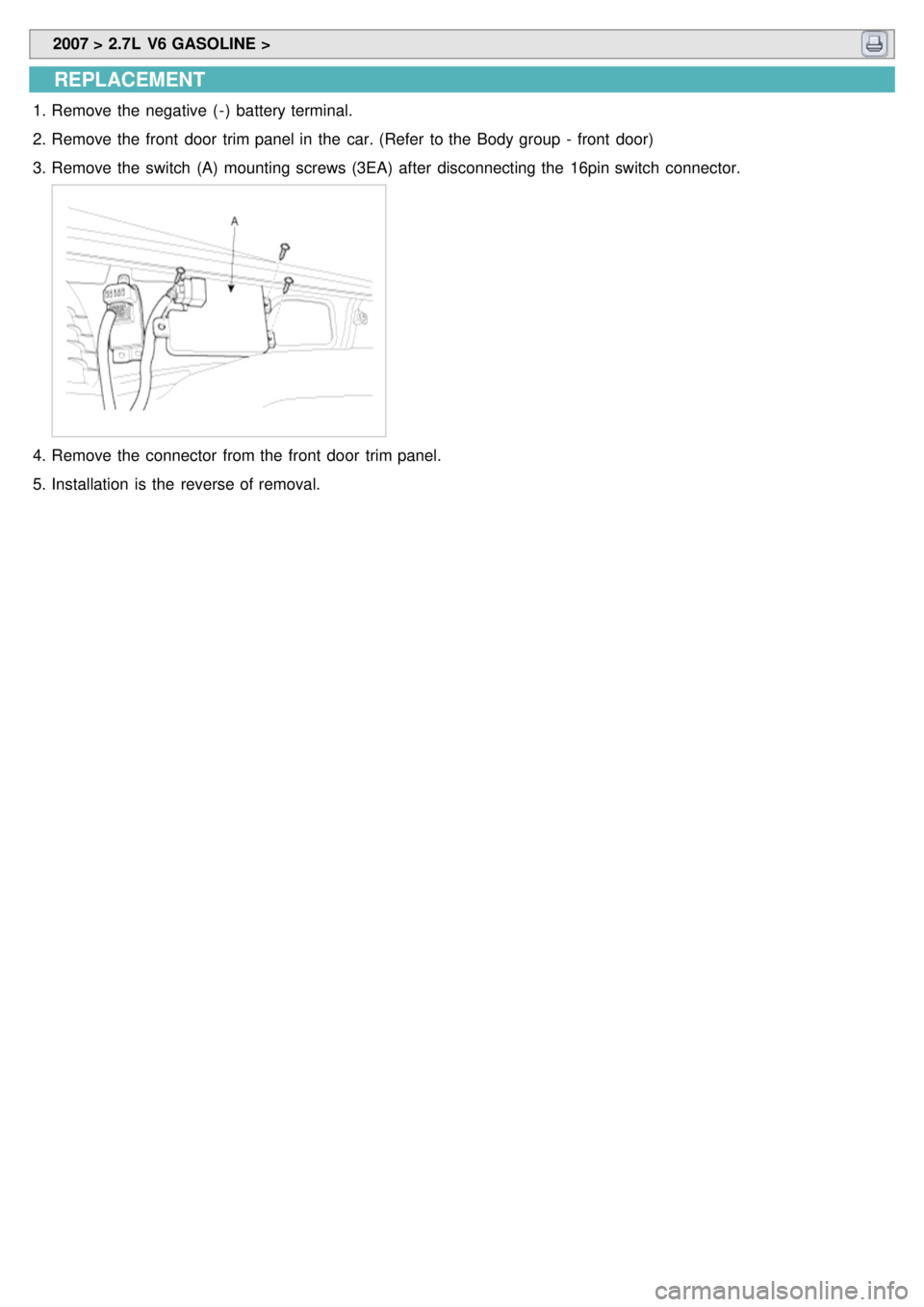 KIA CARNIVAL 2007  Workshop Manual  2007 > 2.7L  V6 GASOLINE > 
REPLACEMENT
1.Remove the  negative  ( - )  battery terminal.
2. Remove the  front  door  trim panel in  the  car. (Refer  to the  Body group  -  front  door)
3. Remove the