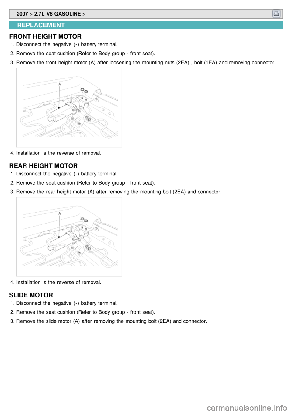 KIA CARNIVAL 2007  Workshop Manual  2007 > 2.7L  V6 GASOLINE > 
REPLACEMENT
FRONT  HEIGHT MOTOR
1. Disconnect  the  negative  ( - )  battery terminal.
2. Remove the  seat cushion (Refer  to Body group  -  front  seat).
3. Remove the  f