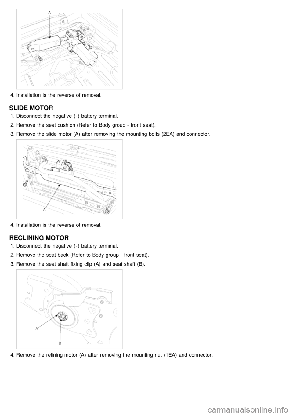 KIA CARNIVAL 2007  Workshop Manual 4.Installation  is the  reverse of removal.
SLIDE  MOTOR
1.Disconnect  the  negative  ( - )  battery terminal.
2. Remove the  seat cushion (Refer  to Body group  -  front  seat).
3. Remove the  slide 