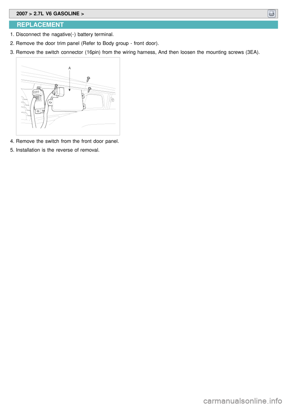 KIA CARNIVAL 2007  Workshop Manual  2007 > 2.7L  V6 GASOLINE > 
REPLACEMENT
1.Disconnect  the  nagative(- )  battery terminal.
2. Remove the  door  trim panel (Refer  to Body group  -  front  door).
3. Remove the  switch  connector  (1