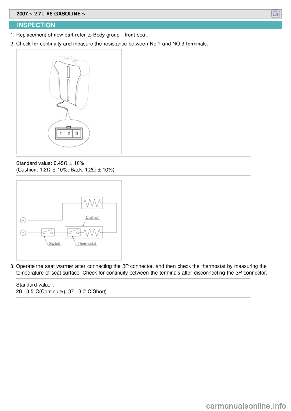 KIA CARNIVAL 2007  Workshop Manual  2007 > 2.7L  V6 GASOLINE > 
INSPECTION
1.Replacement of new part refer to Body group  -  front  seat.
2. Check for  continuity and measure the  resistance  between  No.1 and NO.3  terminals.
Standard