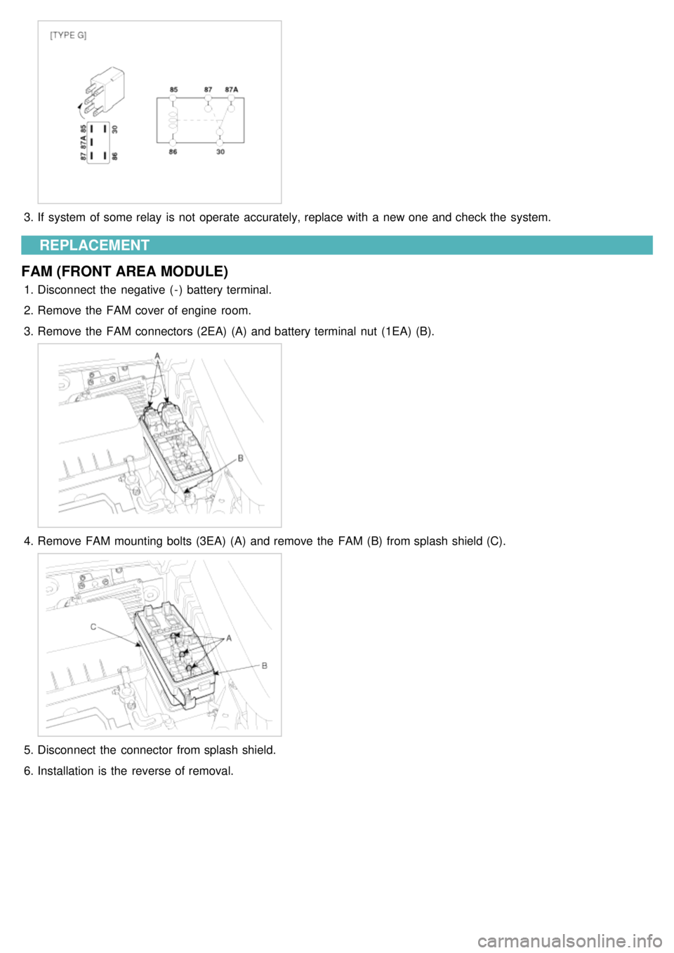 KIA CARNIVAL 2007  Workshop Manual 3.If  system  of some relay  is not  operate  accurately, replace with  a  new one and check the  system.
REPLACEMENT
FAM (FRONT AREA MODULE)
1. Disconnect  the  negative  ( - )  battery terminal.
2. 