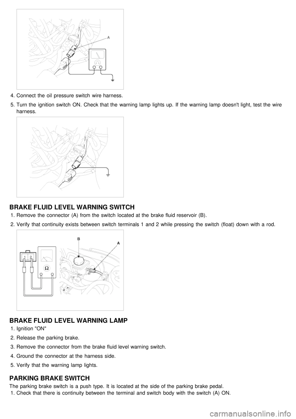 KIA CARNIVAL 2007  Workshop Manual 4.Connect the  oil  pressure switch  wire harness.
5. Turn the  ignition  switch  ON.  Check that the  warning lamp  lights up.  If  the  warning lamp  doesnt light, test the  wire
harness.
BRAKE FLU
