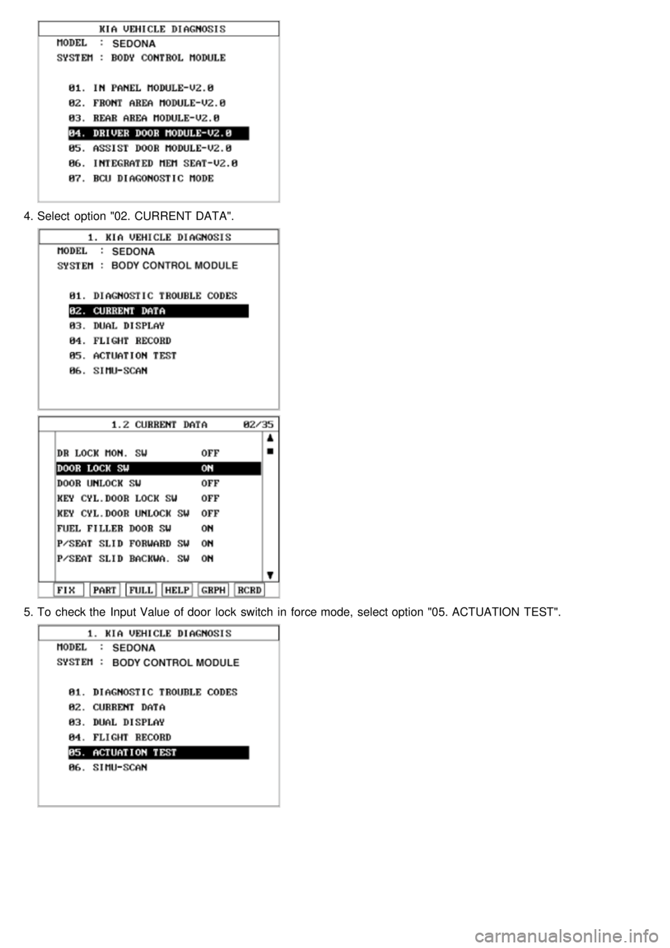 KIA CARNIVAL 2007  Workshop Manual 4.Select  option "02. CURRENT DATA".
5.To  check the  Input Value  of door  lock  switch  in  force mode,  select option "05. ACTUATION  TEST". 