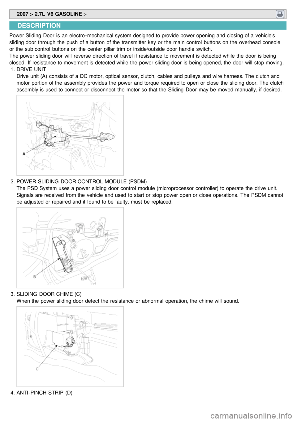 KIA CARNIVAL 2007  Workshop Manual  2007 > 2.7L  V6 GASOLINE > 
DESCRIPTION
Power Sliding  Door  is an electro - mechanical system  designed to provide power opening  and closing of a  vehicles
sliding door  through  the  push  of a  