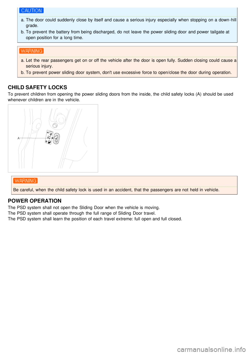 KIA CARNIVAL 2007 Workshop Manual a.The door could suddenly close by itself and cause a serious injury especially when stopping on a down - hill
grade.
b. To prevent the battery from being discharged, do not leave the p KIA CARNIVAL 2007 Workshop Manual a.The door could suddenly close by itself and cause a serious injury especially when stopping on a down - hill
grade.
b. To prevent the battery from being discharged, do not leave the p