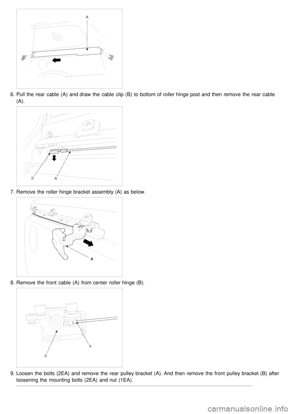 KIA CARNIVAL 2007  Workshop Manual 6.Pull the  rear  cable  (A)  and draw  the  cable  clip (B)  to bottom of roller hinge post and then  remove the  rear  cable
(A).
7.Remove the  roller hinge bracket assembly (A)  as below.
8.Remove 