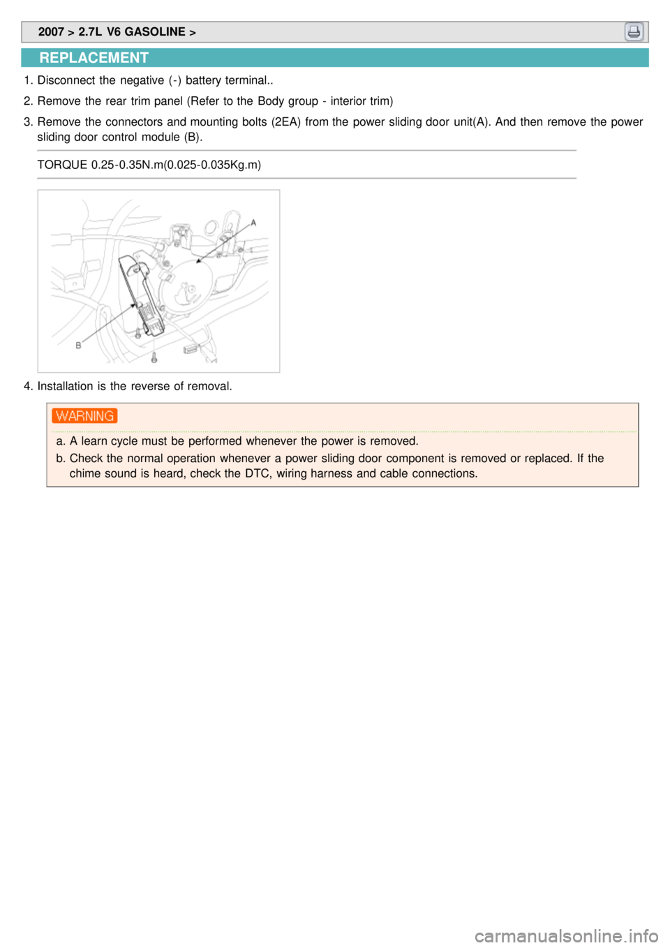 KIA CARNIVAL 2007  Workshop Manual  2007 > 2.7L  V6 GASOLINE > 
REPLACEMENT
1.Disconnect  the  negative  ( - )  battery terminal..
2. Remove the  rear  trim panel (Refer  to the  Body group  -  interior trim)
3. Remove the  connectors 