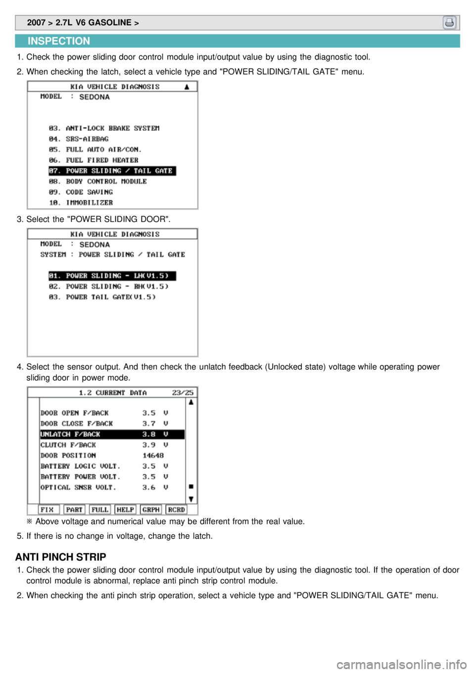 KIA CARNIVAL 2007  Workshop Manual  2007 > 2.7L  V6 GASOLINE > 
INSPECTION
1.Check the  power sliding door  control  module input/output value  by using  the  diagnostic tool.
2. When checking  the  latch,  select a  vehicle type and "