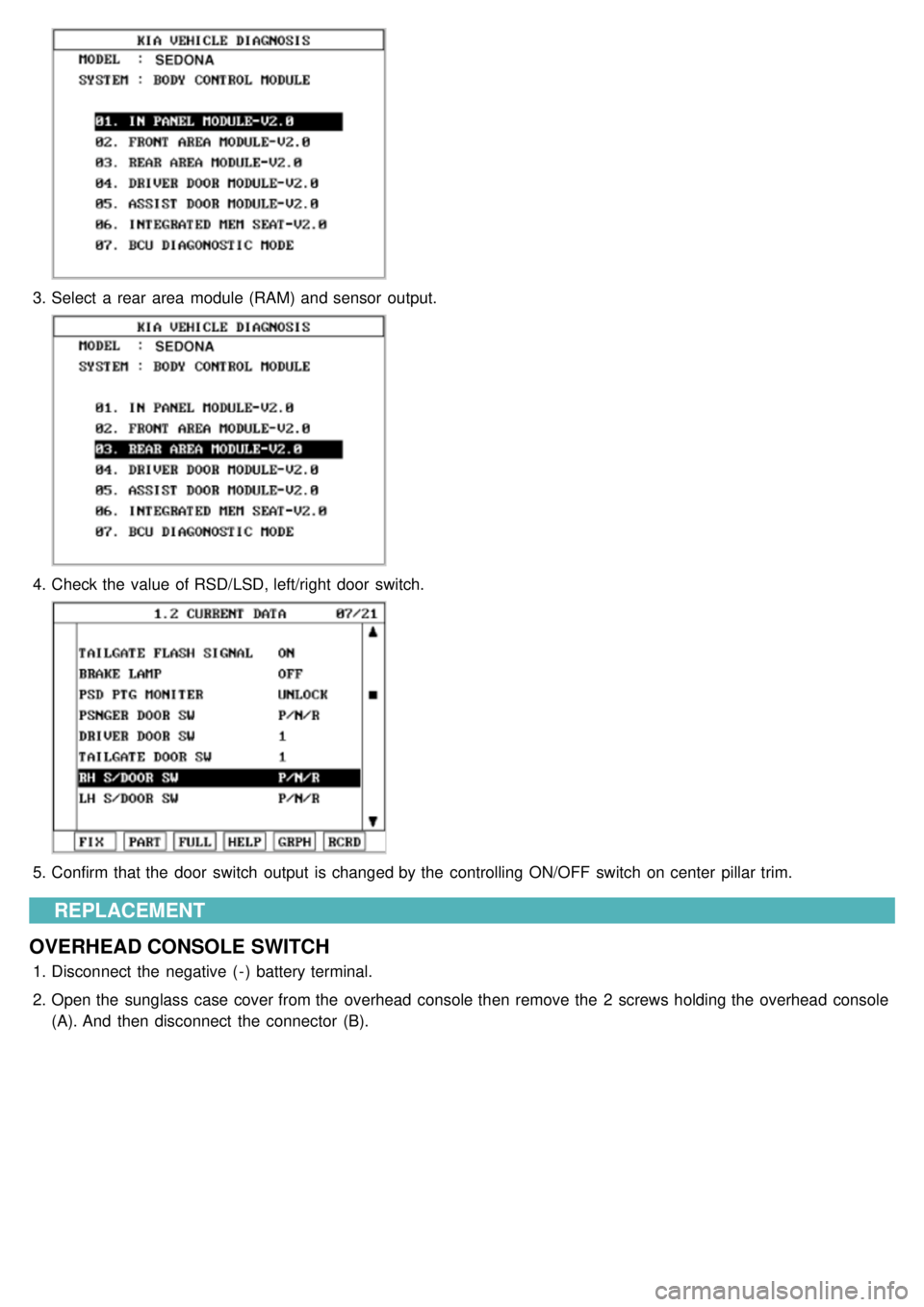 KIA CARNIVAL 2007  Workshop Manual 3.Select  a  rear  area  module (RAM) and sensor  output.
4.Check the  value  of RSD/LSD, left/right  door  switch.
5.Confirm that the  door  switch  output  is changed by the  controlling  ON/OFF  sw