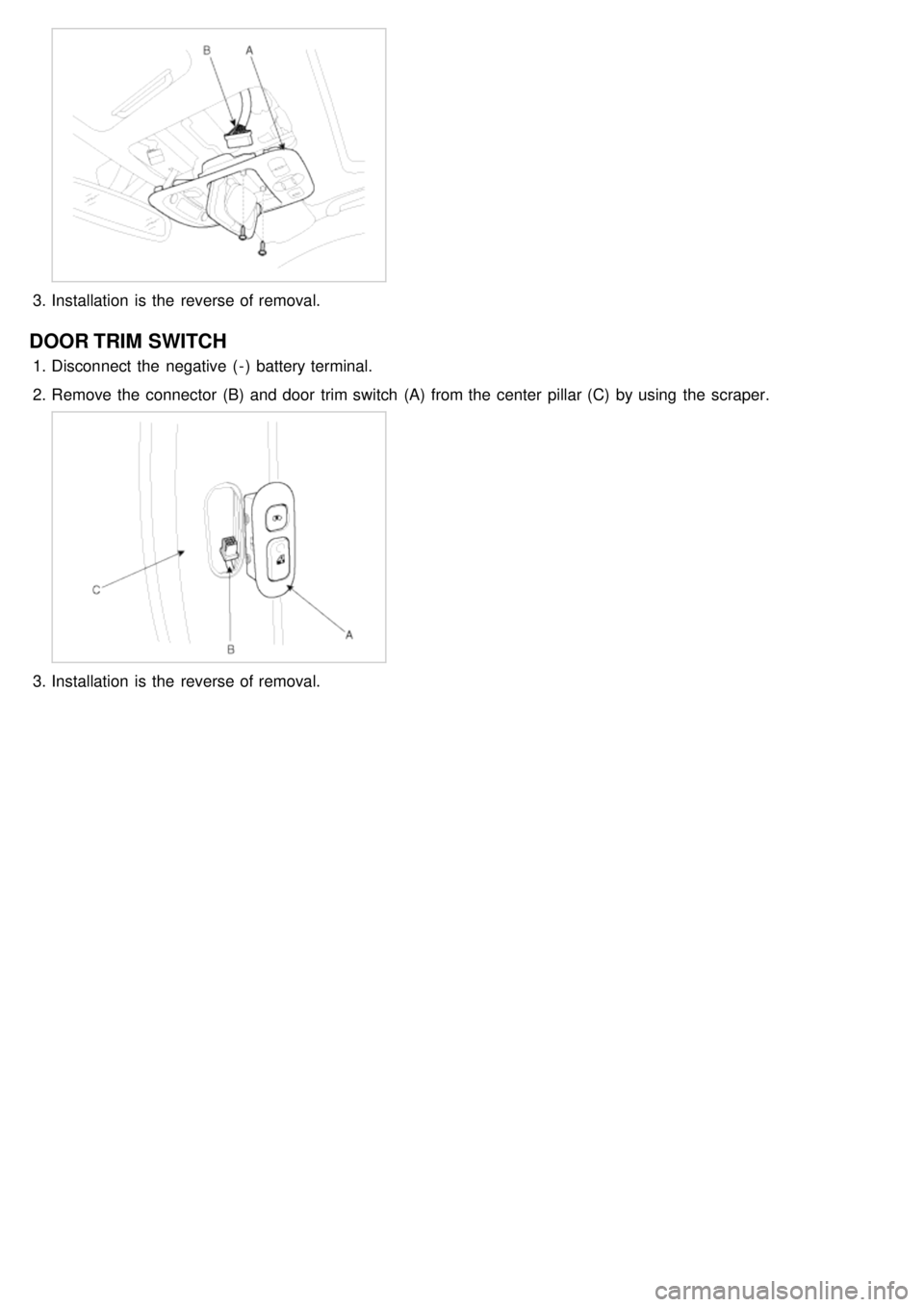 KIA CARNIVAL 2007  Workshop Manual 3.Installation  is the  reverse of removal.
DOOR TRIM  SWITCH
1.Disconnect  the  negative  ( - )  battery terminal.
2. Remove the  connector  (B)  and door  trim switch  (A)  from the  center  pillar 