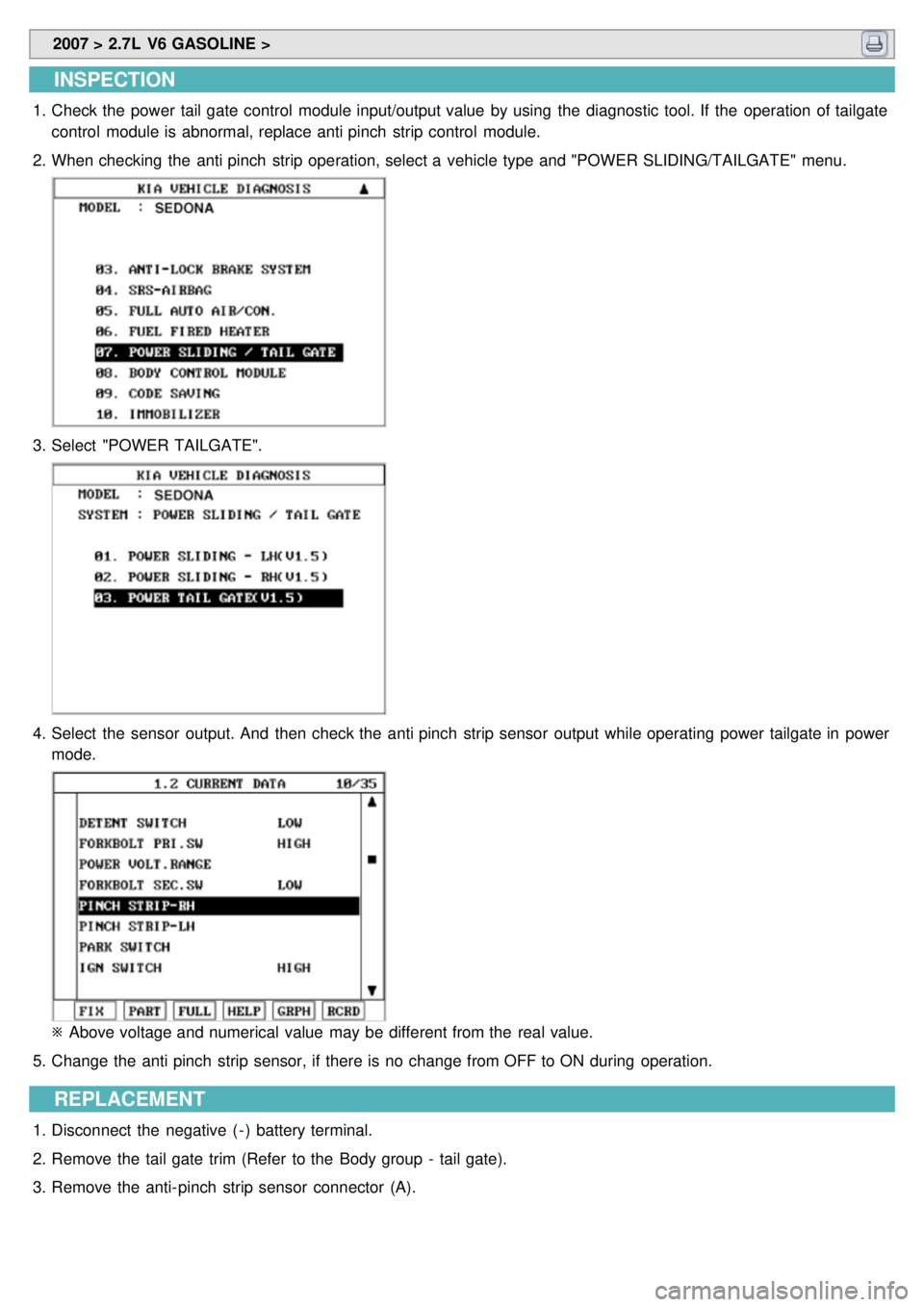 KIA CARNIVAL 2007  Workshop Manual  2007 > 2.7L  V6 GASOLINE > 
INSPECTION
1.Check the  power tail gate  control  module input/output value  by using  the  diagnostic tool. If  the  operation  of tailgate
control  module is abnormal, r