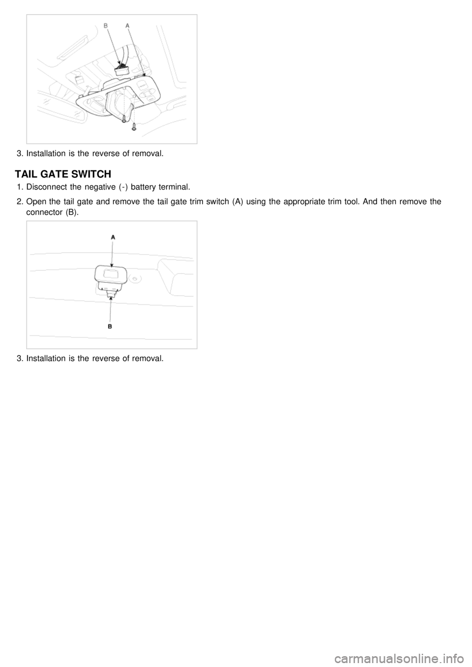 KIA CARNIVAL 2007  Workshop Manual 3.Installation  is the  reverse of removal.
TAIL GATE SWITCH
1.Disconnect  the  negative  ( - )  battery terminal.
2. Open the  tail gate  and remove the  tail gate  trim switch  (A)  using  the  appr