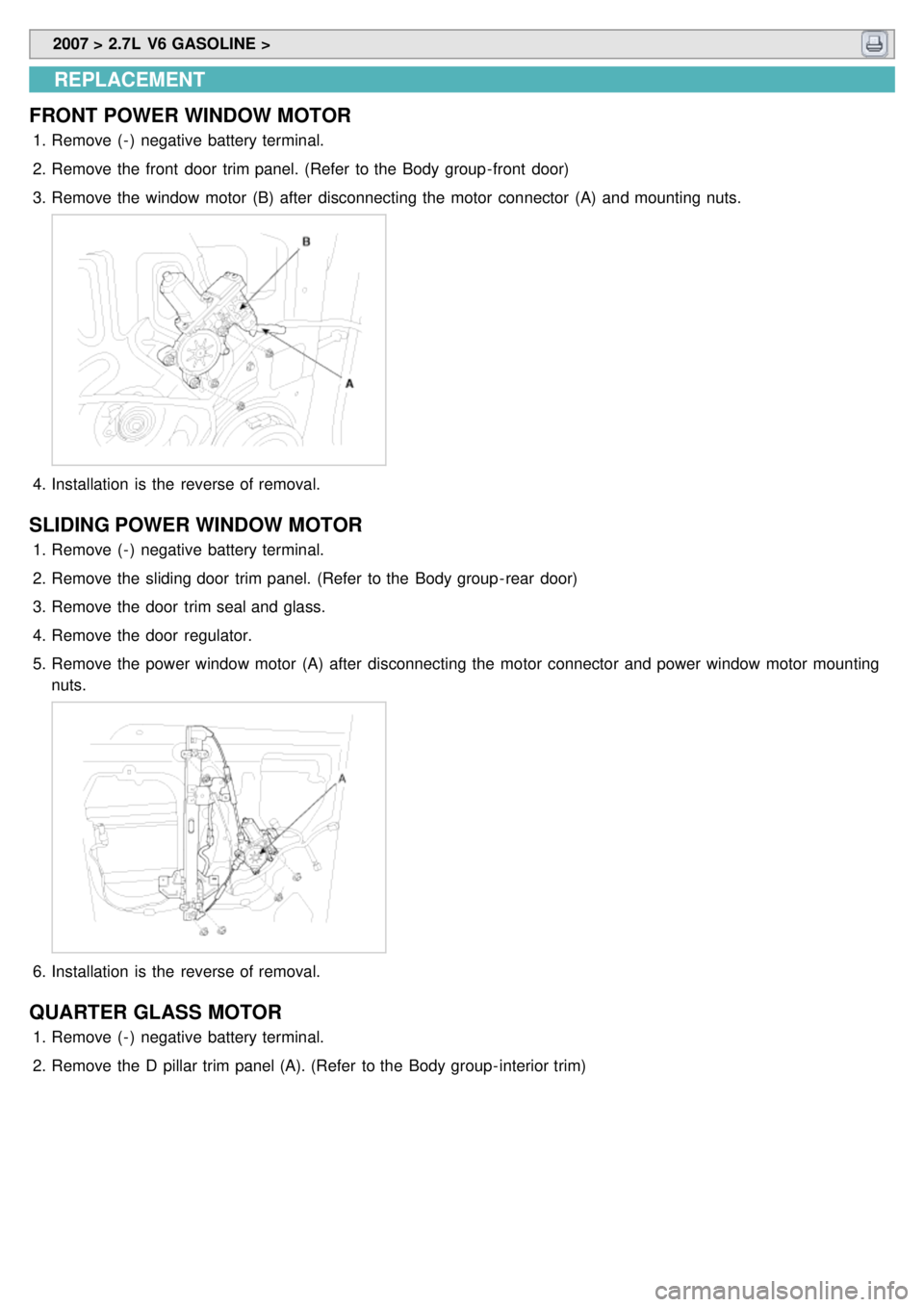 KIA CARNIVAL 2007  Workshop Manual  2007 > 2.7L  V6 GASOLINE > 
REPLACEMENT
FRONT  POWER WINDOW MOTOR
1. Remove ( - )  negative  battery terminal.
2. Remove the  front  door  trim panel. (Refer  to the  Body group - front  door)
3. Rem