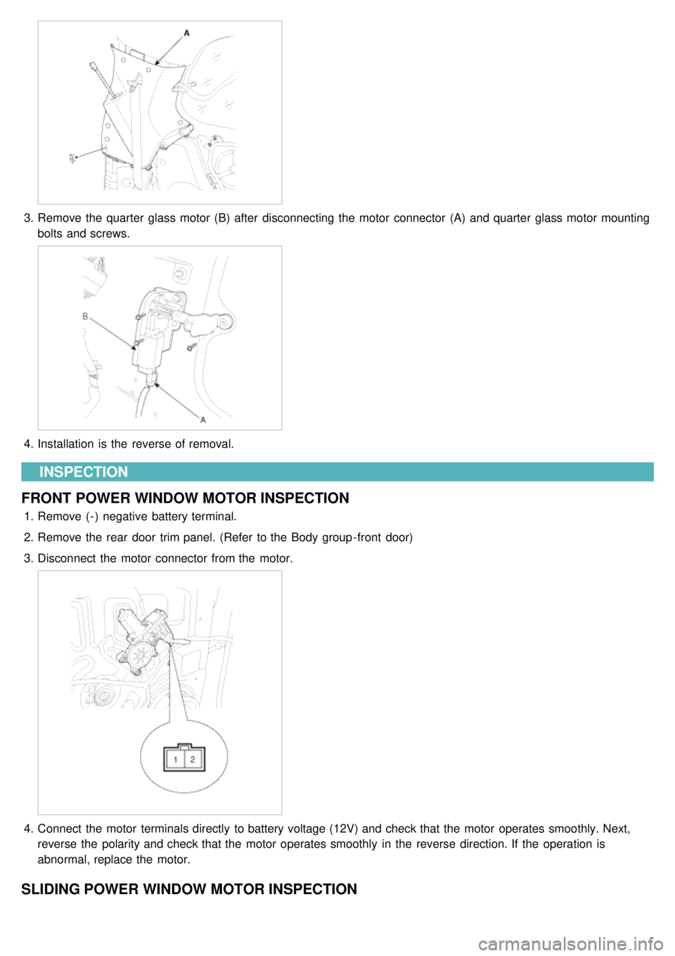 KIA CARNIVAL 2007  Workshop Manual 3.Remove the  quarter  glass motor  (B)  after  disconnecting the  motor  connector  (A)  and quarter  glass motor  mounting
bolts and screws.
4.Installation  is the  reverse of removal.
INSPECTION
FR