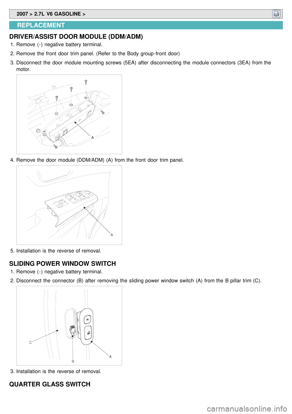 KIA CARNIVAL 2007  Workshop Manual  2007 > 2.7L  V6 GASOLINE > 
REPLACEMENT
DRIVER/ASSIST DOOR MODULE (DDM/ADM)
1. Remove ( - )  negative  battery terminal.
2. Remove the  front  door  trim panel. (Refer  to the  Body group - front  do