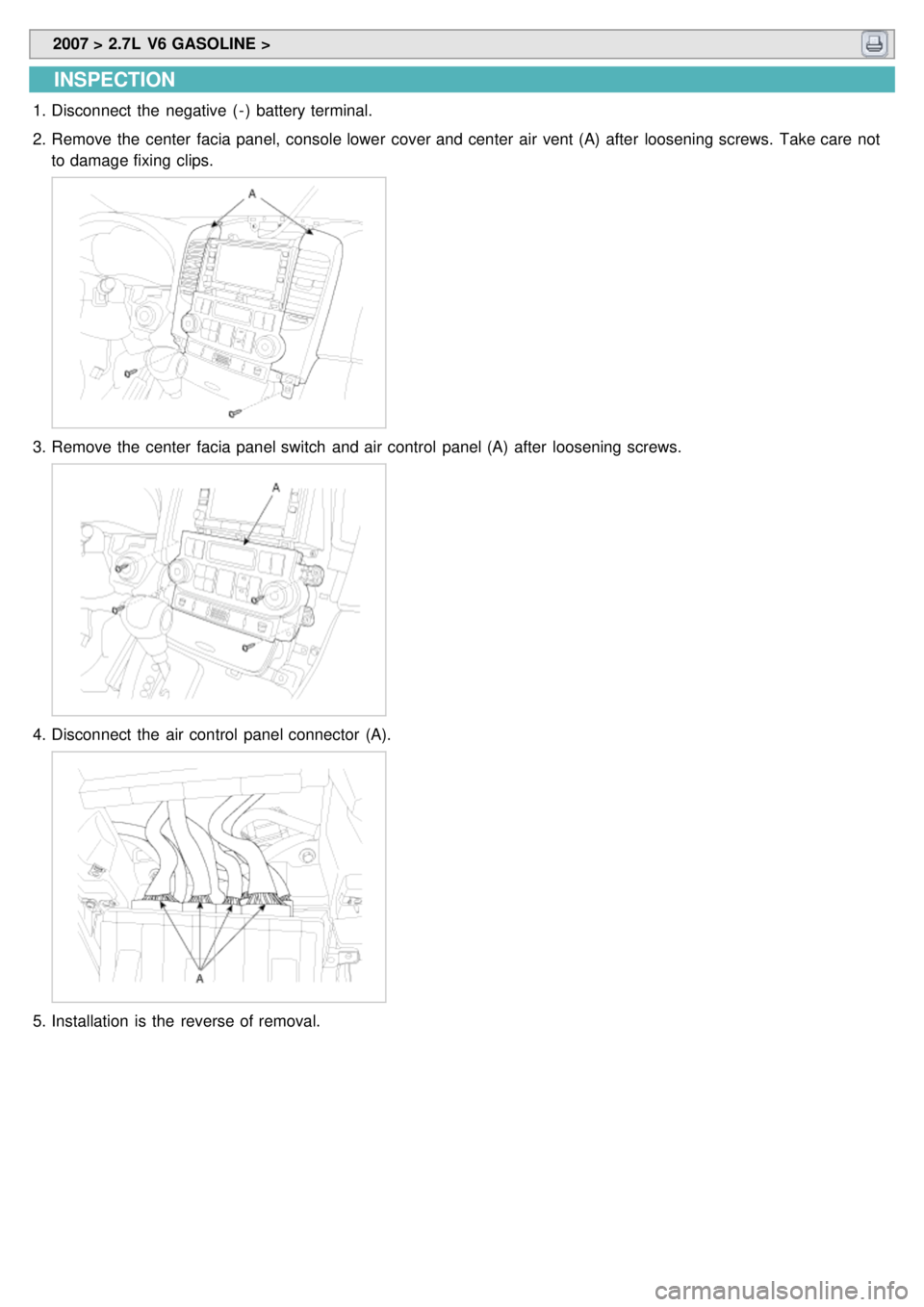 KIA CARNIVAL 2007  Workshop Manual  2007 > 2.7L  V6 GASOLINE > 
INSPECTION
1.Disconnect  the  negative  ( - )  battery terminal.
2. Remove the  center  facia panel, console lower  cover and center  air vent (A)  after  loosening screws