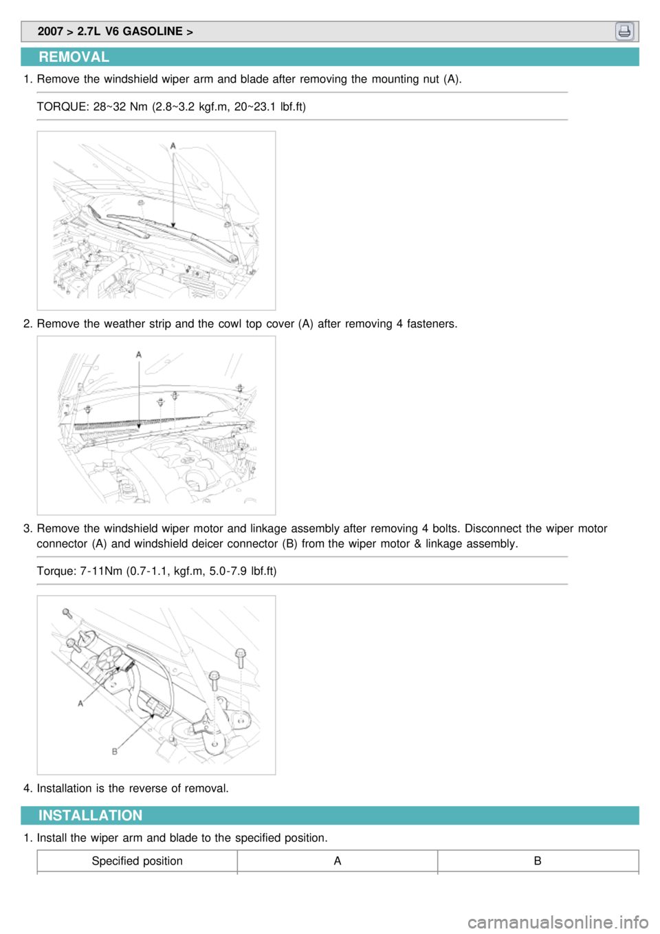 KIA CARNIVAL 2007  Workshop Manual  2007 > 2.7L  V6 GASOLINE > 
REMOVAL
1.Remove the  windshield wiper  arm and blade after  removing the  mounting nut  (A).
TORQUE:  28~32 Nm  (2.8~3.2  kgf.m, 20~23.1 lbf.ft)
2.Remove the  weather  st