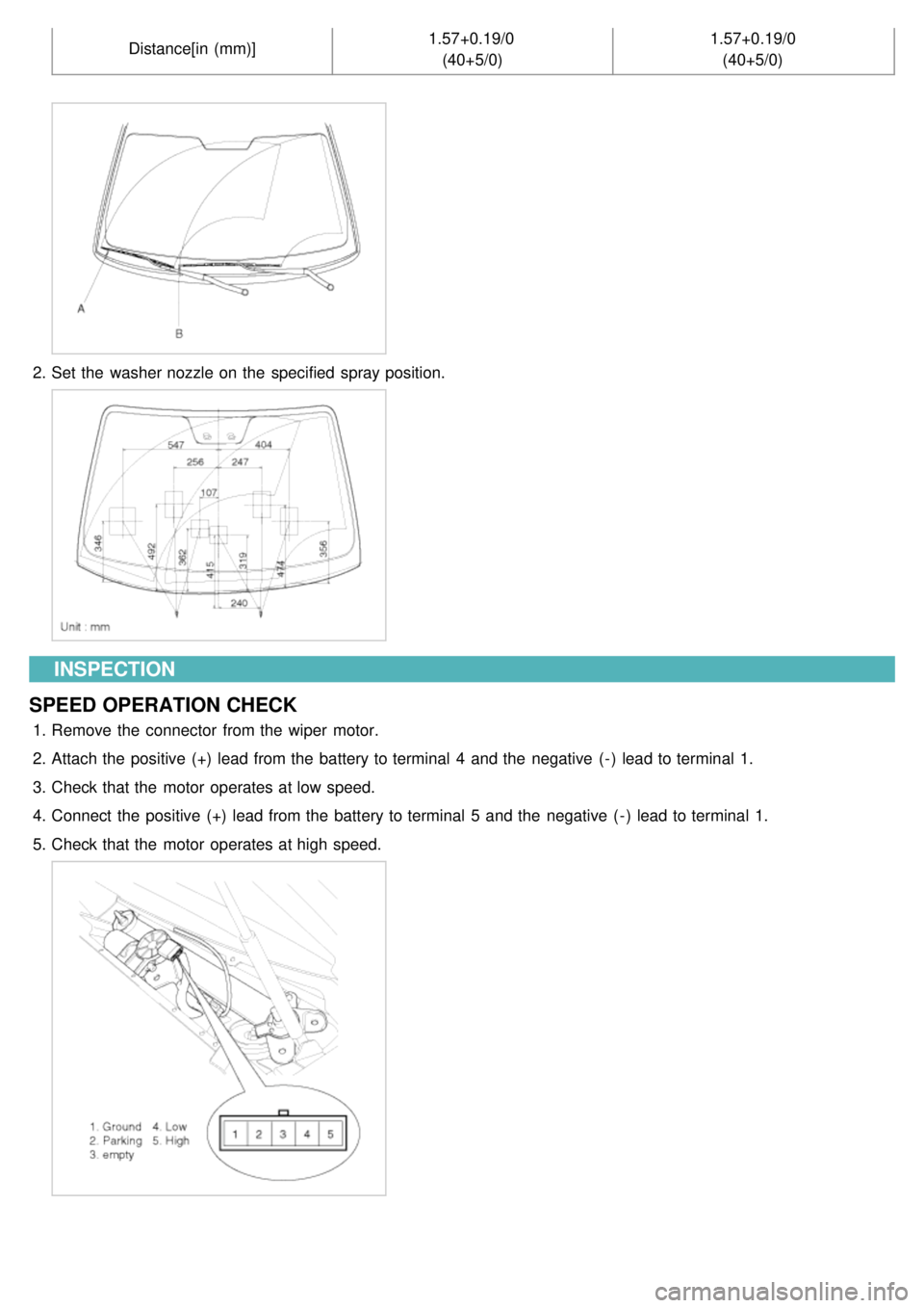 KIA CARNIVAL 2007  Workshop Manual Distance[in  (mm)]1.57+0.19/0
(40+5/0) 1.57+0.19/0
(40+5/0)
2. Set the  washer nozzle on the  specified  spray position.
INSPECTION
SPEED OPERATION  CHECK
1. Remove the  connector  from the  wiper  mo