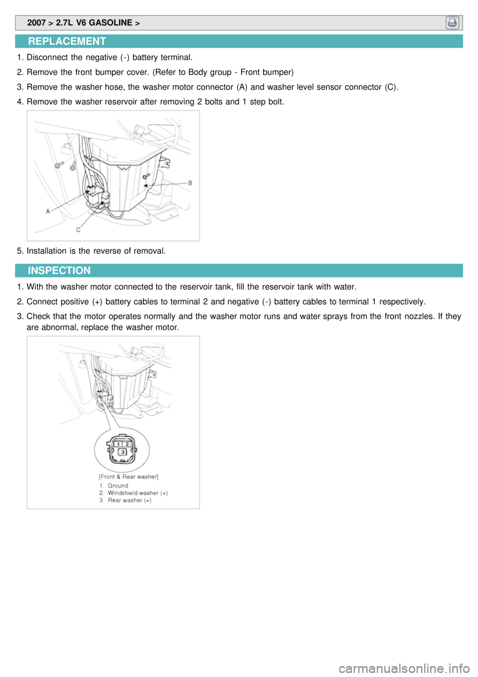 KIA CARNIVAL 2007  Workshop Manual  2007 > 2.7L  V6 GASOLINE > 
REPLACEMENT
1.Disconnect  the  negative  ( - )  battery terminal.
2. Remove the  front  bumper  cover. (Refer  to Body group  -  Front bumper)
3. Remove the  washer hose, 