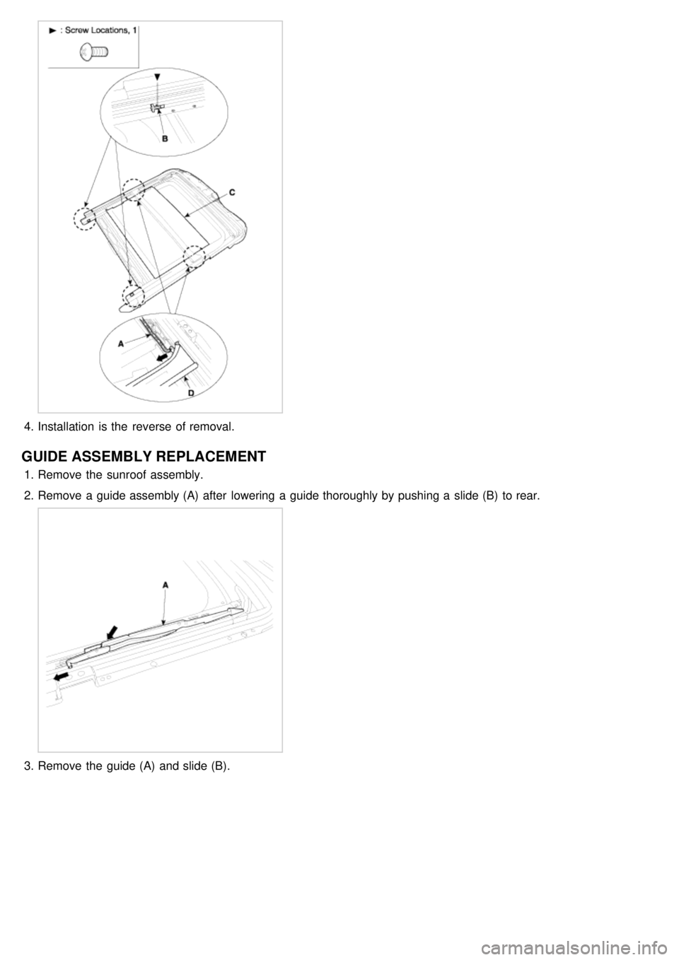 KIA CARNIVAL 2007  Workshop Manual 4.Installation  is the  reverse of removal.
GUIDE ASSEMBLY REPLACEMENT
1.Remove the  sunroof assembly.
2. Remove a  guide assembly (A)  after  lowering a  guide thoroughly by pushing a  slide (B)  to 