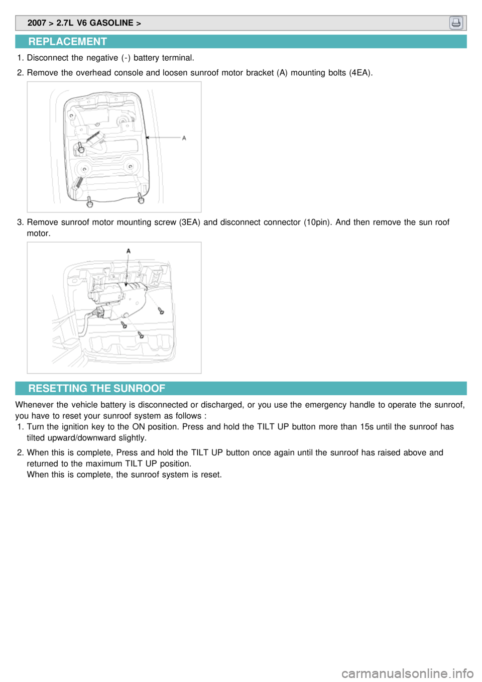 KIA CARNIVAL 2007  Workshop Manual  2007 > 2.7L  V6 GASOLINE > 
REPLACEMENT
1.Disconnect  the  negative  ( - )  battery terminal.
2. Remove the  overhead  console and loosen  sunroof motor  bracket (A)  mounting bolts (4EA).
3.Remove s