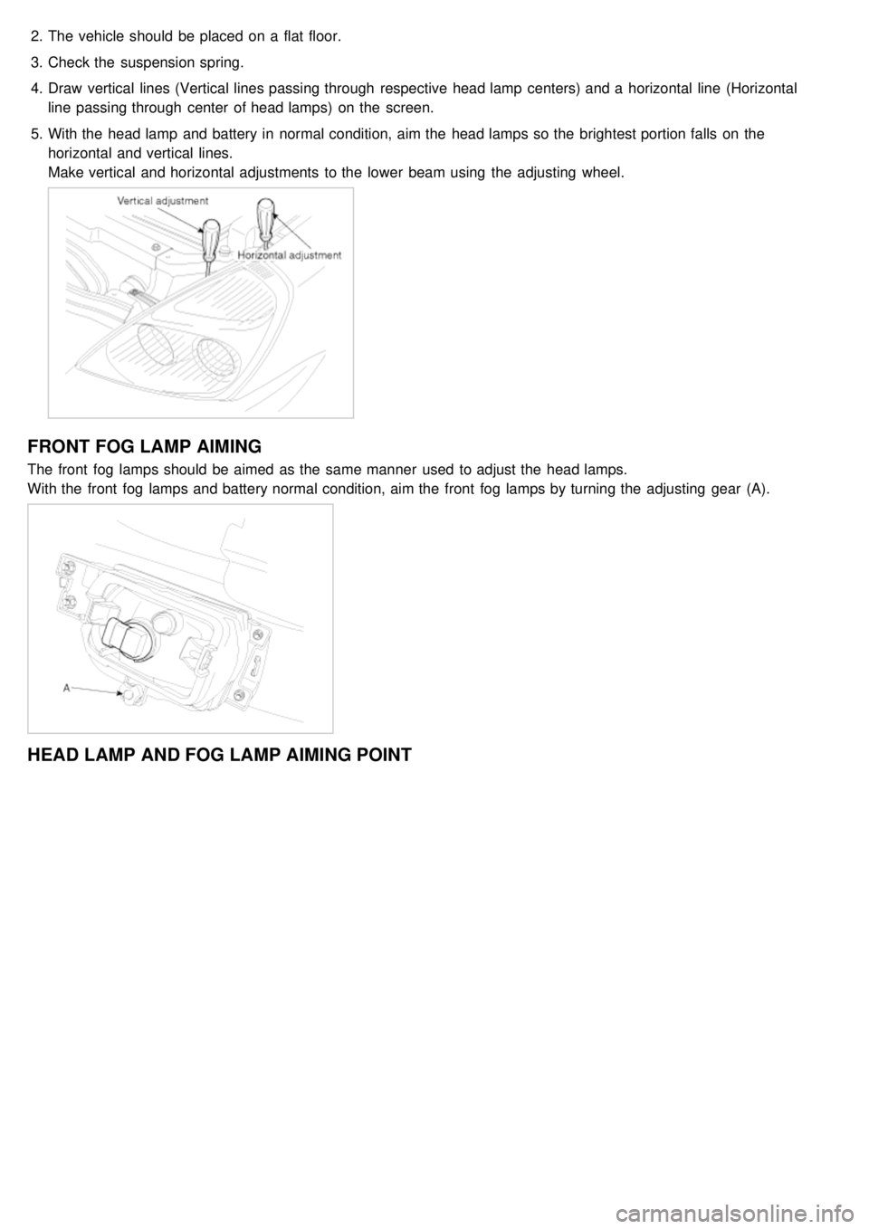 KIA CARNIVAL 2007  Workshop Manual 2.The vehicle should  be placed  on a  flat floor.
3. Check the  suspension spring.
4. Draw  vertical  lines (Vertical lines passing through  respective  head lamp  centers) and a  horizontal line  (H