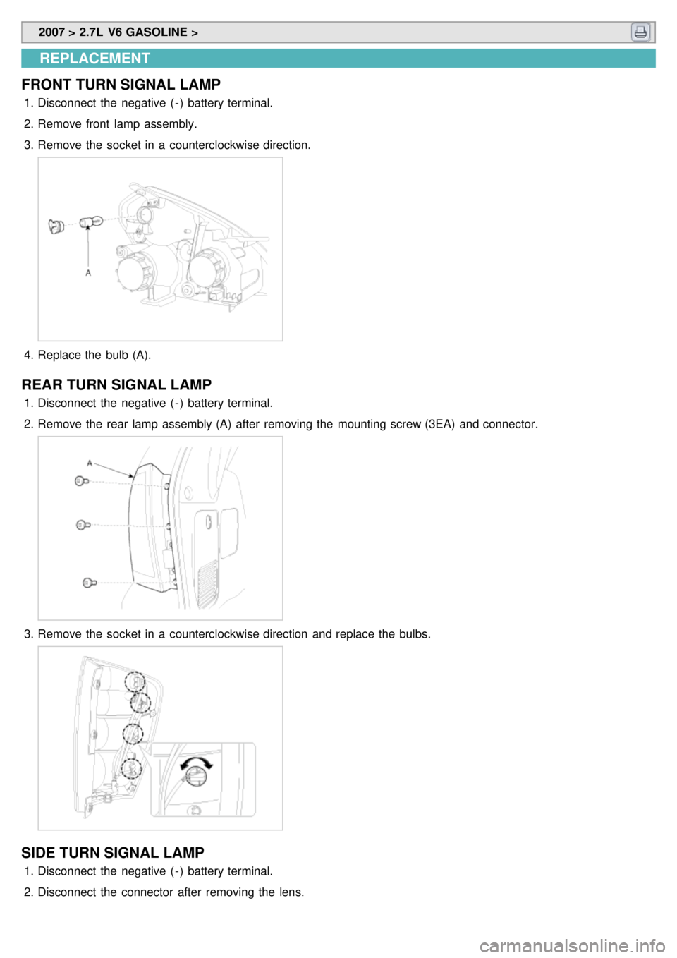 KIA CARNIVAL 2007  Workshop Manual  2007 > 2.7L  V6 GASOLINE > 
REPLACEMENT
FRONT  TURN SIGNAL LAMP
1. Disconnect  the  negative  ( - )  battery terminal.
2. Remove front  lamp  assembly.
3. Remove the  socket in  a  counterclockwise d