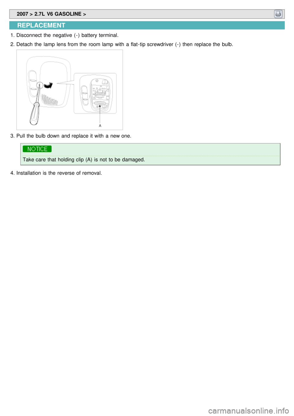 KIA CARNIVAL 2007  Workshop Manual  2007 > 2.7L  V6 GASOLINE > 
REPLACEMENT
1.Disconnect  the  negative  ( - )  battery terminal.
2. Detach  the  lamp  lens from the  room lamp  with  a  flat- tip screwdriver ( - )  then  replace the  