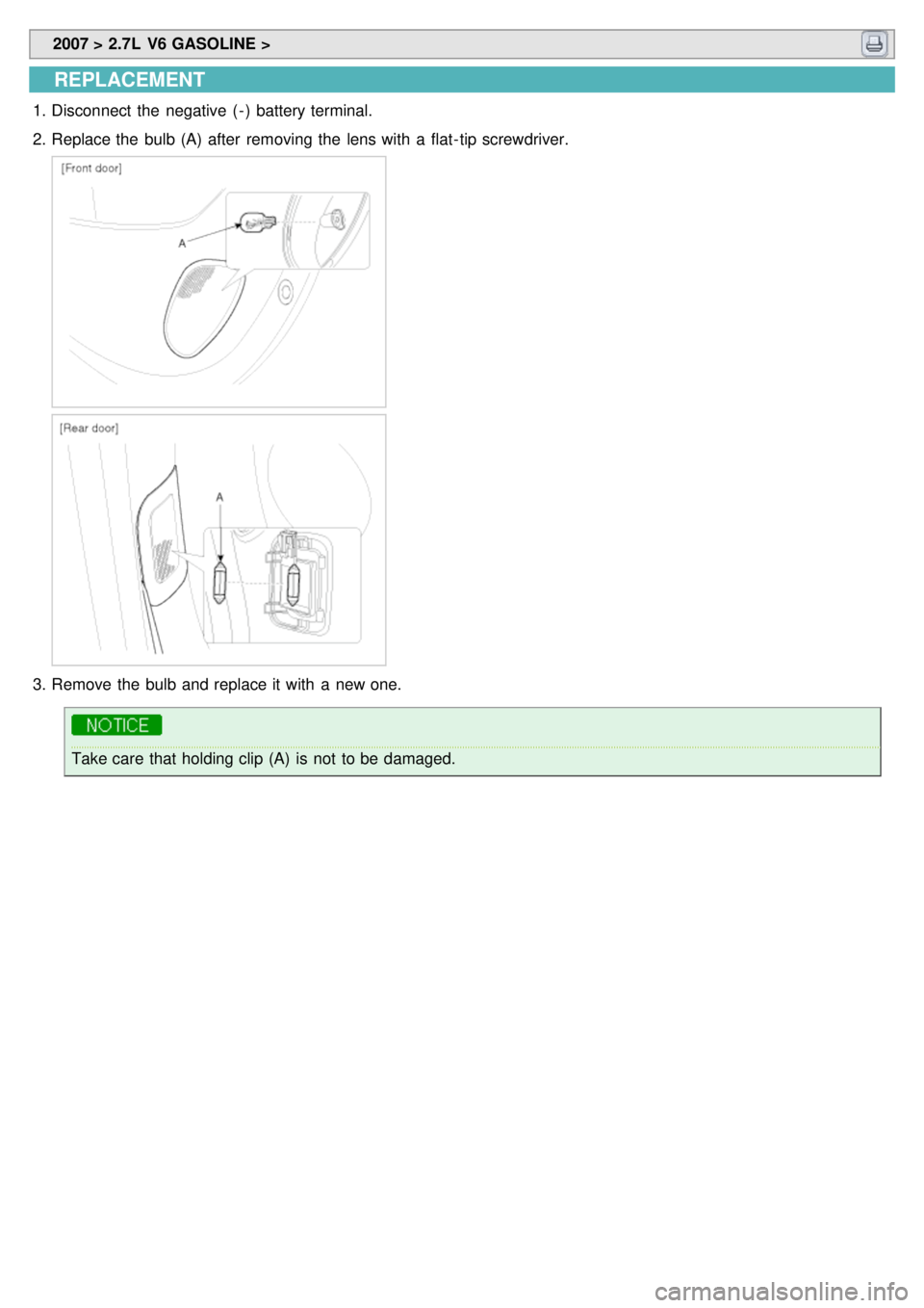 KIA CARNIVAL 2007  Workshop Manual  2007 > 2.7L  V6 GASOLINE > 
REPLACEMENT
1.Disconnect  the  negative  ( - )  battery terminal.
2. Replace the  bulb (A)  after  removing the  lens with  a  flat- tip screwdriver.
3.Remove the  bulb an