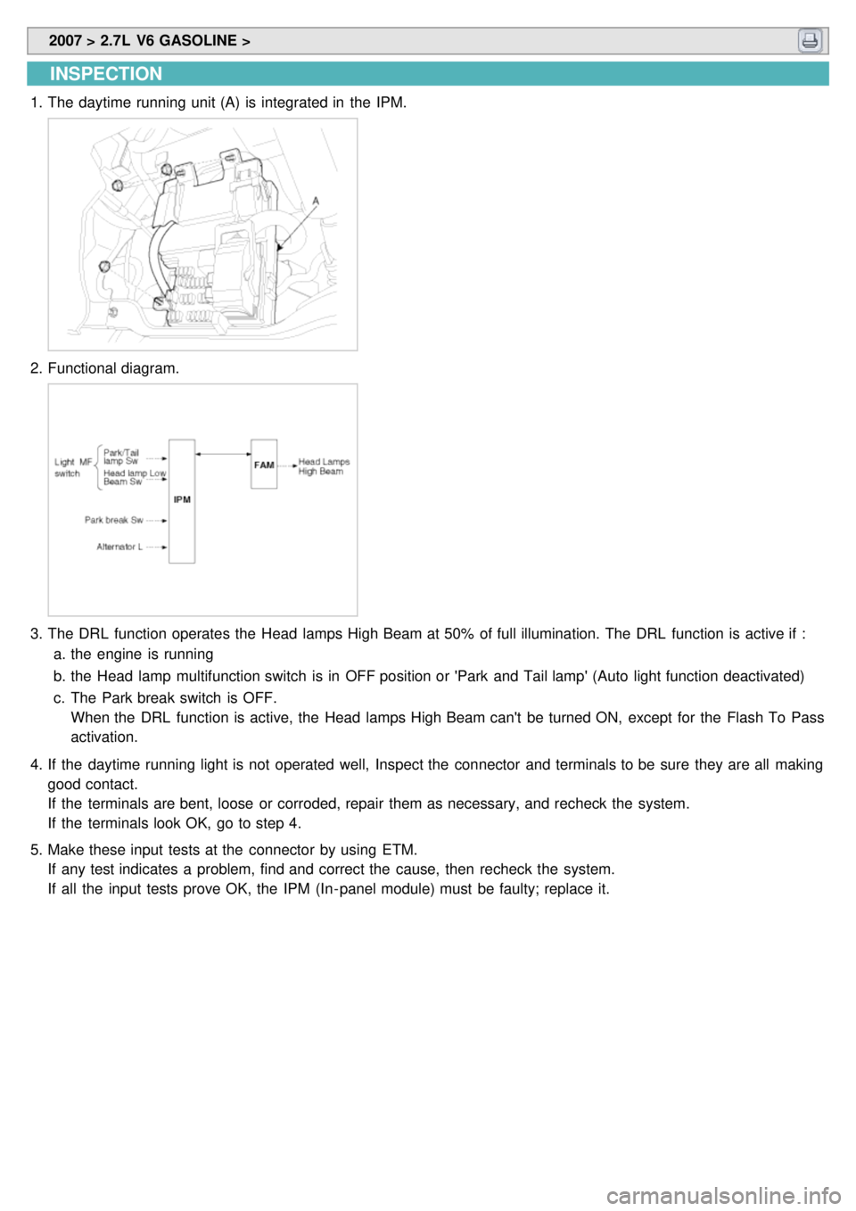 KIA CARNIVAL 2007  Workshop Manual  2007 > 2.7L  V6 GASOLINE > 
INSPECTION
1.The daytime running unit (A)  is integrated in  the  IPM.
2.Functional diagram.
3.The DRL  function operates the  Head  lamps High Beam at 50%  of full illumi