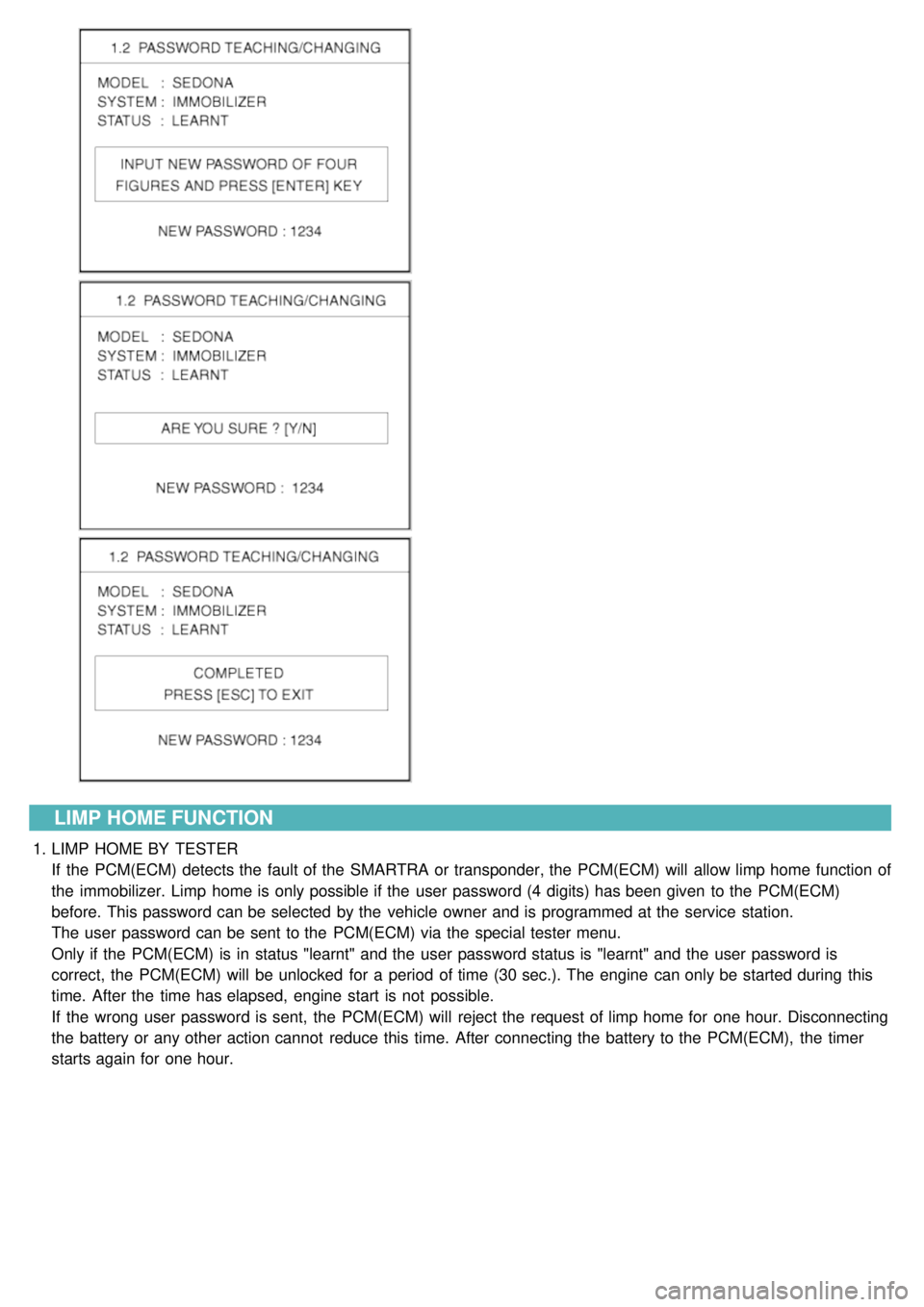 KIA CARNIVAL 2007  Workshop Manual LIMP HOME FUNCTION
1.LIMP  HOME BY  TESTER
If  the  PCM(ECM) detects the  fault of the  SMARTRA or transponder, the  PCM(ECM) will  allow limp home function of
the  immobilizer. Limp  home is only pos